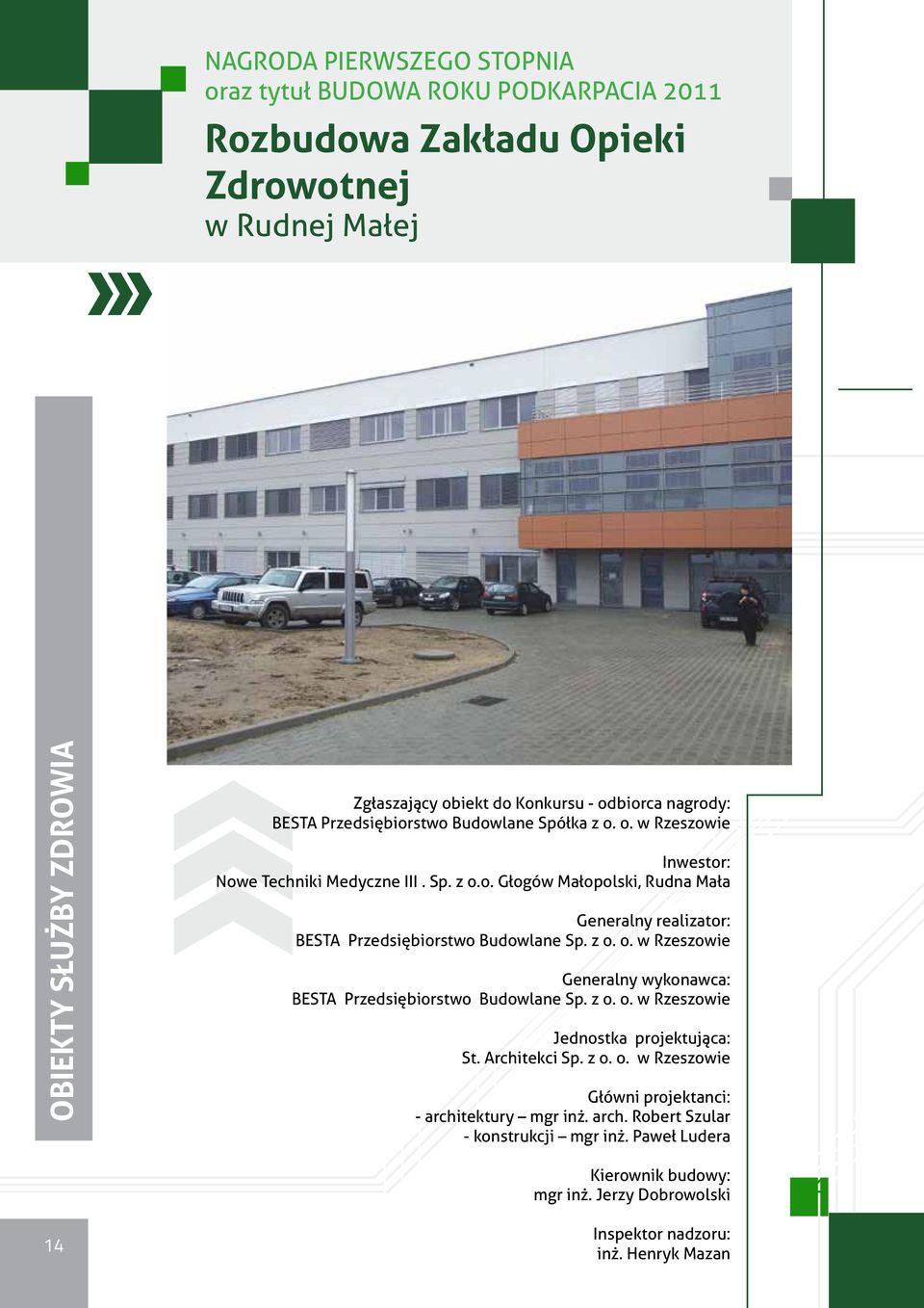 z o. o. w Rzeszowie Generalny wykonawca: BESTA Przedsiębiorstwo Budowlane Sp. z o. o. w Rzeszowie Jednostka projektująca: St. Architekci Sp. z o. o. w Rzeszowie Główni projektanci: - architektury mgr inż.