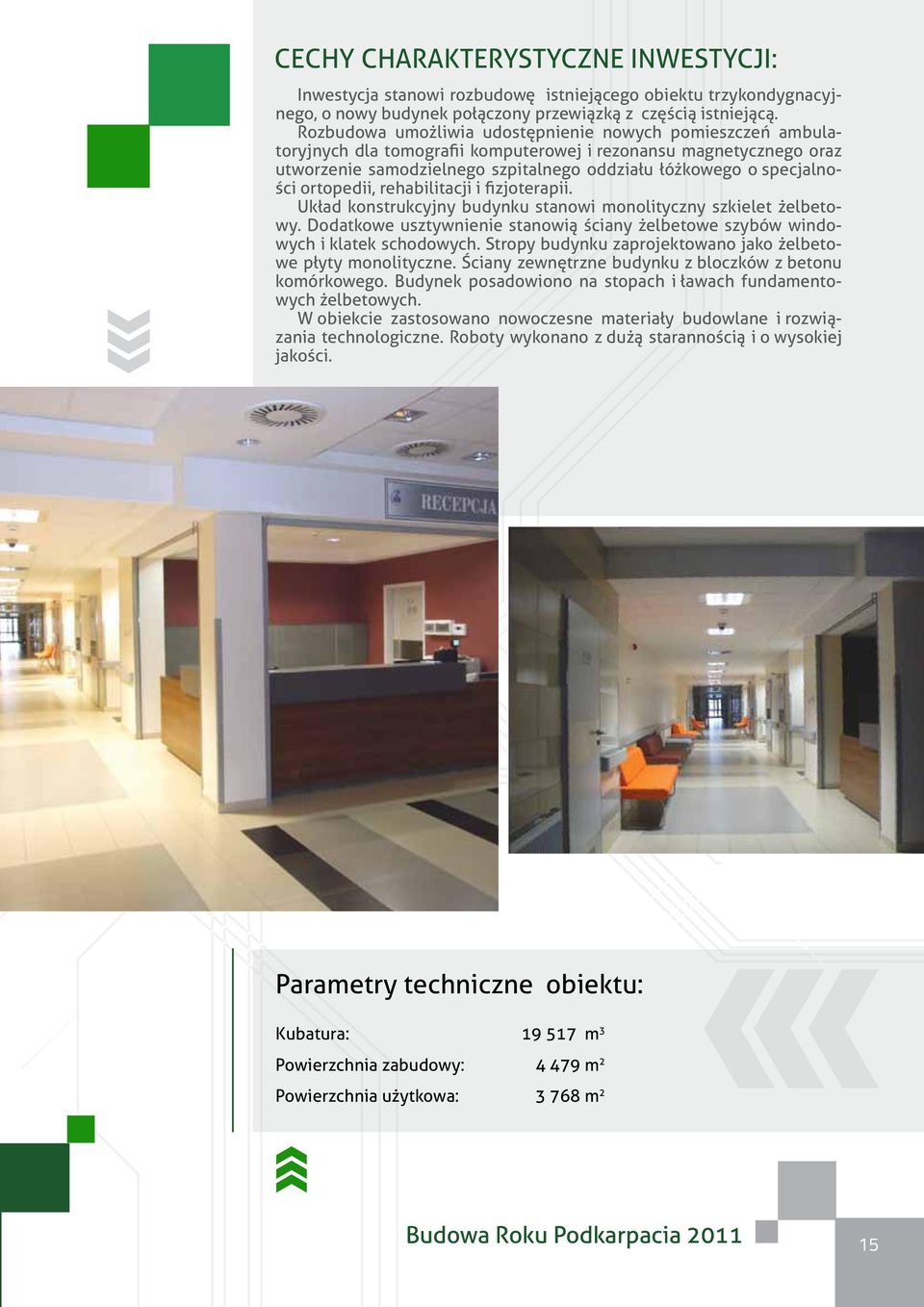 ortopedii, rehabilitacji i fizjoterapii. Układ konstrukcyjny budynku stanowi monolityczny szkielet żelbetowy. Dodatkowe usztywnienie stanowią ściany żelbetowe szybów windowych i klatek schodowych.