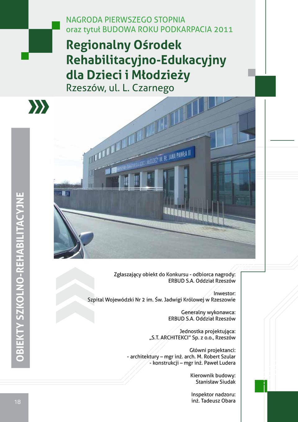 Św. Jadwigi Królowej w Rzeszowie Generalny wykonawca: ERBUD S.A. Oddział Rzeszów Jednostka projektująca: S.T. ARCHITEKCI Sp. z o.o., Rzeszów Główni projektanci: - architektury mgr inż.