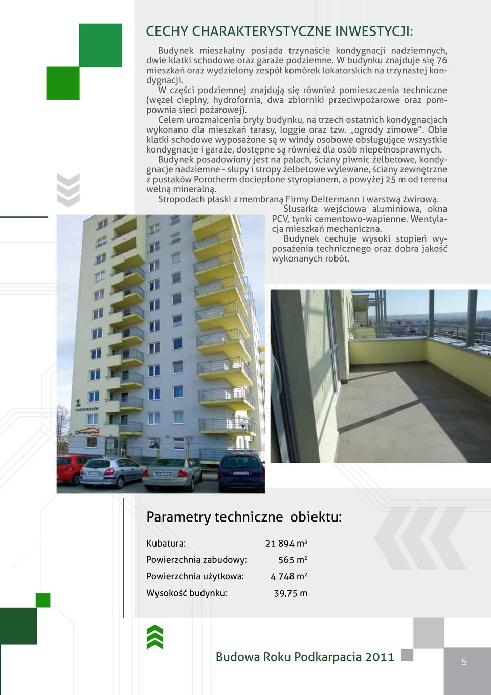 W części podziemnej znajdują się również pomieszczenia techniczne (węzeł cieplny, hydrofornia, dwa zbiorniki przeciwpożarowe oraz pompownia sieci pożarowej).