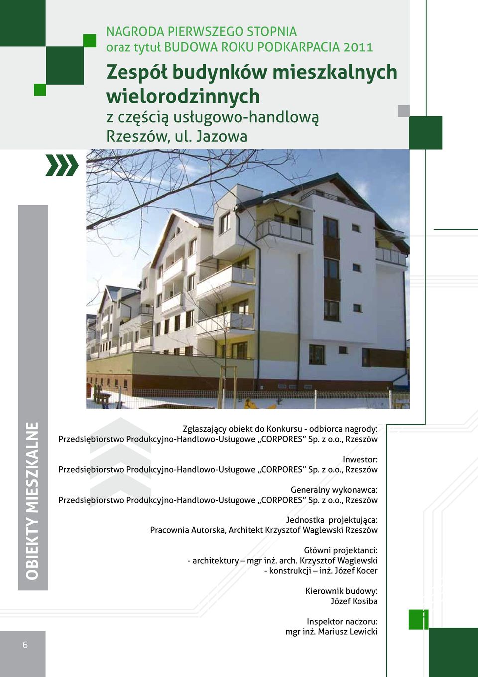 z o.o., Rzeszów Generalny wykonawca: Przedsiębiorstwo Produkcyjno-Handlowo-Usługowe CORPORES Sp. z o.o., Rzeszów Jednostka projektująca: Pracownia Autorska, Architekt Krzysztof Waglewski Rzeszów Główni projektanci: - architektury mgr inż.