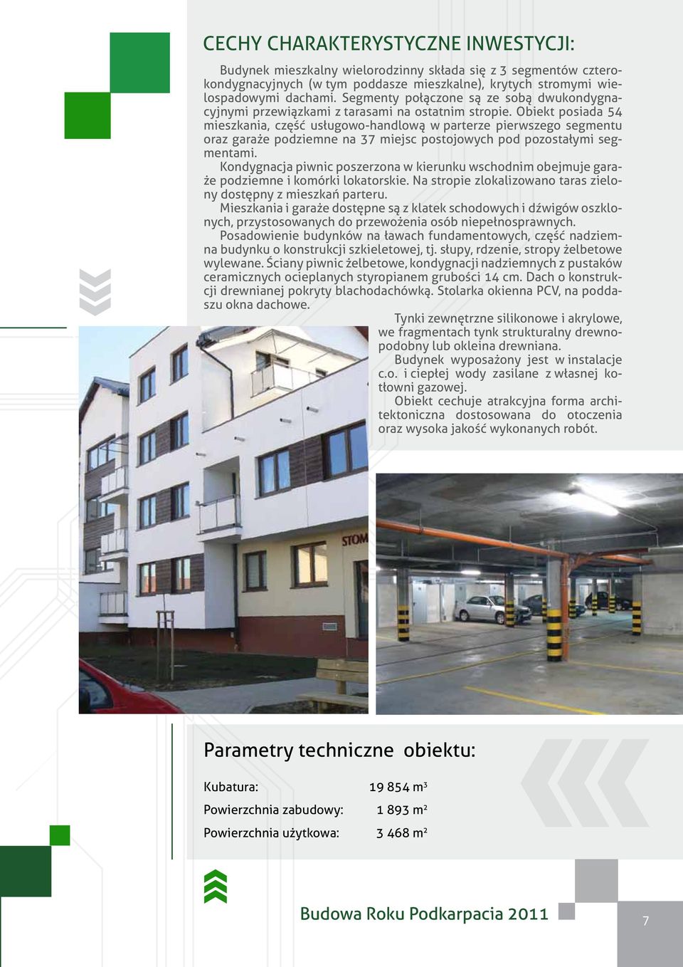 Obiekt posiada 54 mieszkania, część usługowo-handlową w parterze pierwszego segmentu oraz garaże podziemne na 37 miejsc postojowych pod pozostałymi segmentami.