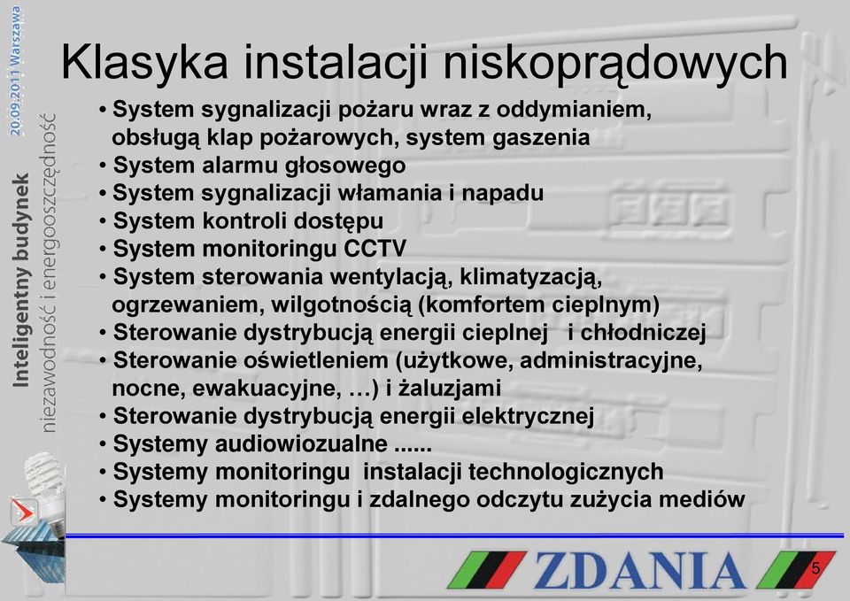 (komfortem cieplnym) Sterowanie dystrybucją energii cieplnej i chłodniczej Sterowanie oświetleniem (użytkowe, administracyjne, nocne, ewakuacyjne, ) i