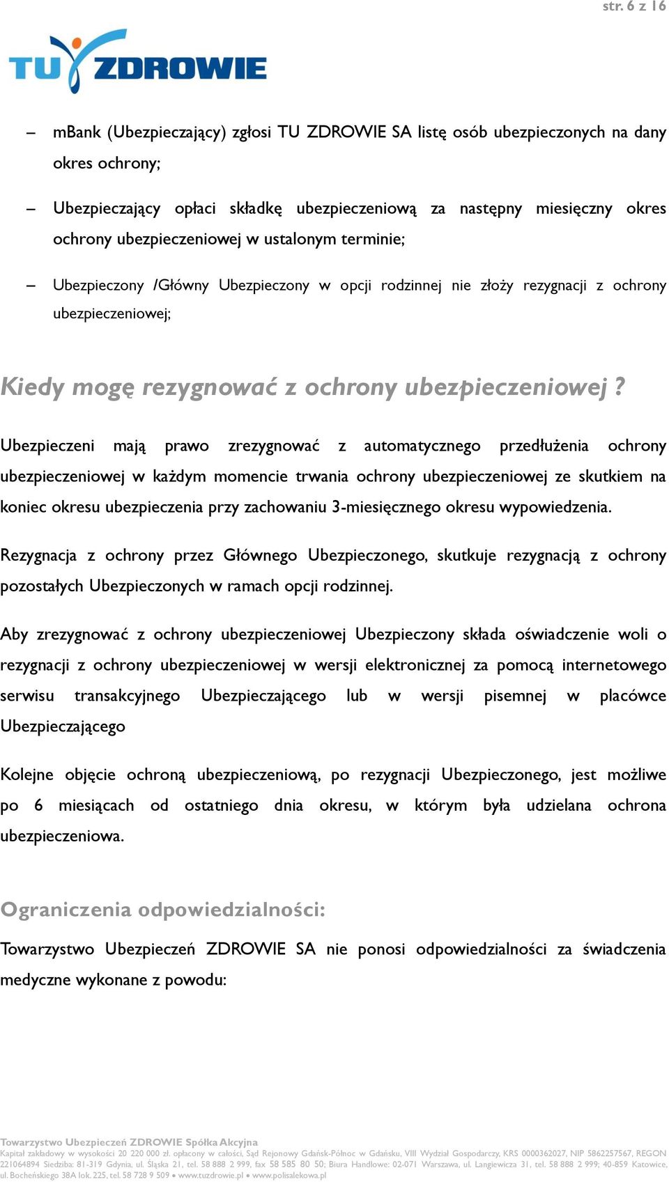 Ubezpieczeni mają prawo zrezygnować z automatycznego przedłużenia ochrony ubezpieczeniowej w każdym momencie trwania ochrony ubezpieczeniowej ze skutkiem na koniec okresu ubezpieczenia przy