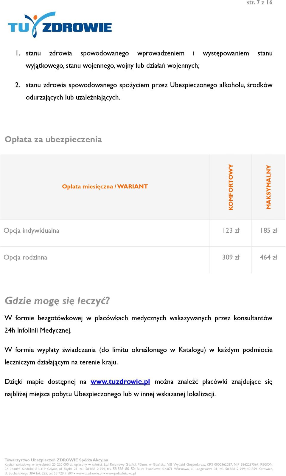 Opłata za ubezpieczenia Opłata miesięczna / WARIANT Opcja indywidualna 123 zł 185 zł Opcja rodzinna 309 zł 464 zł Gdzie mogę się leczyć?