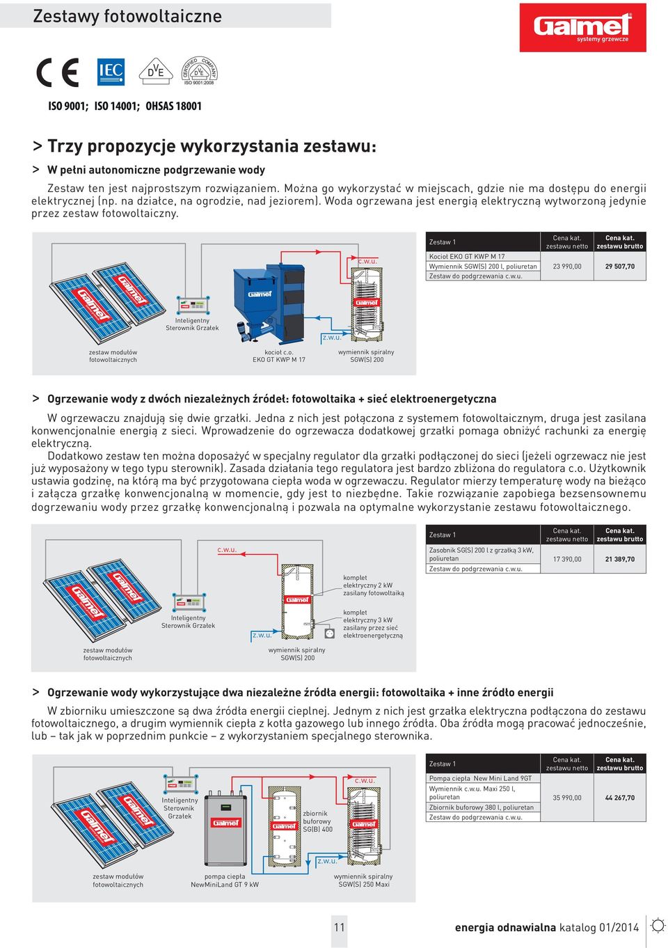 Woda ogrzewana jest energią elektryczną wytworzoną jedynie przez zestaw fotowoltaiczny. c.w.u. Zestaw 1 Kocioł EKO GT KWP M 1 Wymiennik SGW(S) 200 l, poliuretan Zestaw do podgrzewania c.w.u. Cena kat.