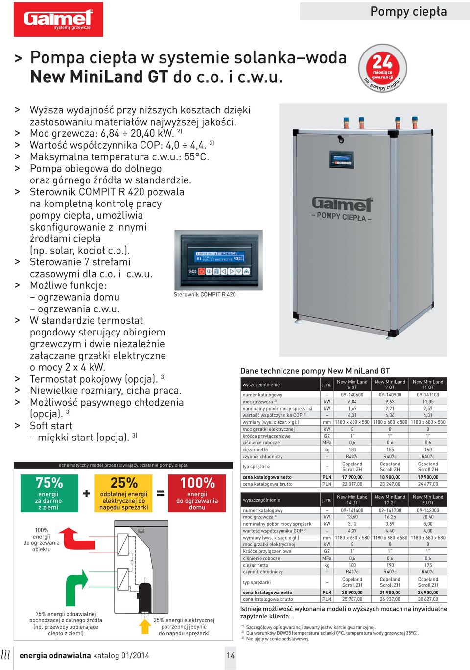 2) > Wartość współczynnika COP: 4,0 4,4. 2) > Maksymalna temperatura c.w.u.: 55 C. > Pompa obiegowa do dolnego oraz górnego źródła w standardzie.