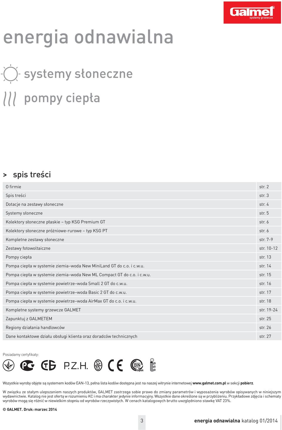 13 Pompa ciepła w systemie ziemia woda New MiniLand GT do c.o. i c.w.u. str. 14 Pompa ciepła w systemie ziemia woda New ML Compact GT do c.o. i c.w.u. str. 15 Pompa ciepła w systemie powietrze woda Small 2 GT do c.