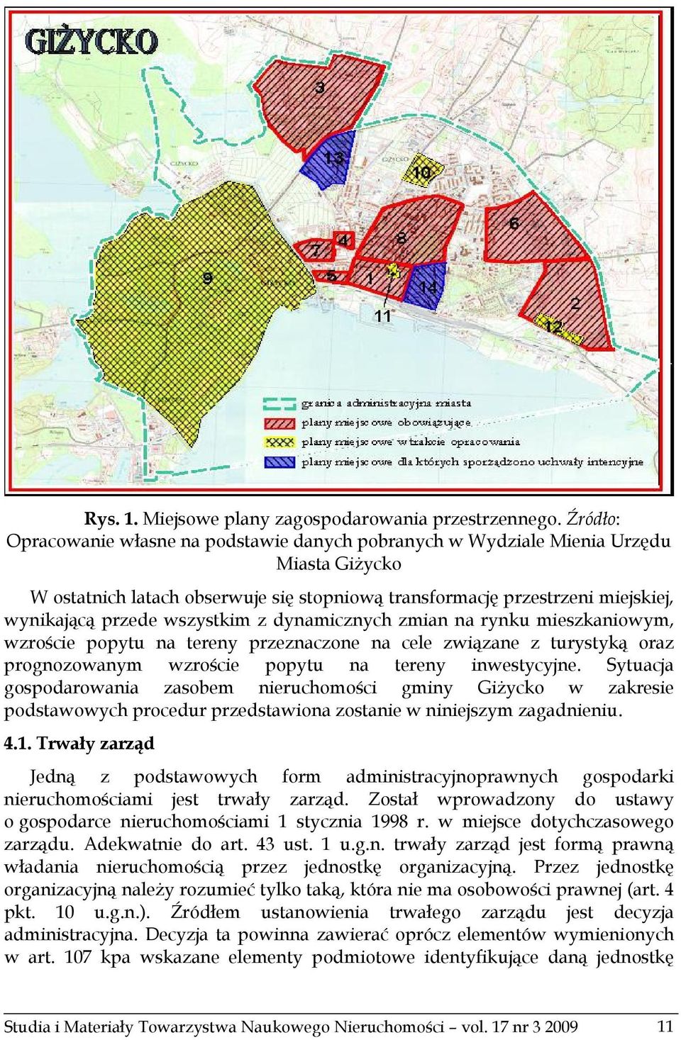 wszystkim z dynamicznych zmian na rynku mieszkaniowym, wzroście popytu na tereny przeznaczone na cele związane z turystyką oraz prognozowanym wzroście popytu na tereny inwestycyjne.