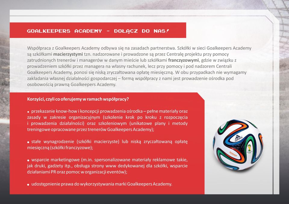 na własny rachunek, lecz przy pomocy i pod nadzorem Centrali Goalkeepers Academy, ponosi się niską zryczałtowana opłatę miesięczną.
