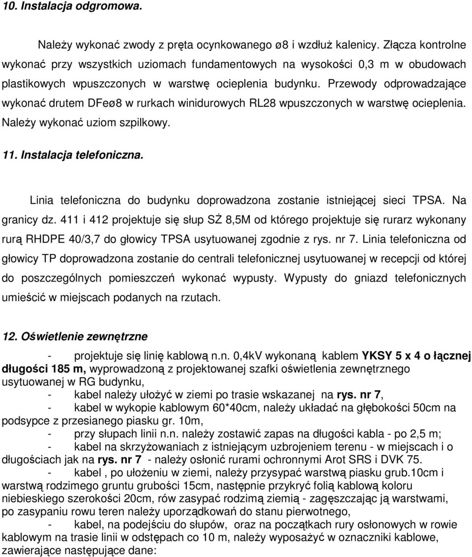Przewody odprowadzające wykonać drutem DFeø8 w rurkach winidurowych RL28 wpuszczonych w warstwę ocieplenia. Należy wykonać uziom szpilkowy. 11. Instalacja telefoniczna.