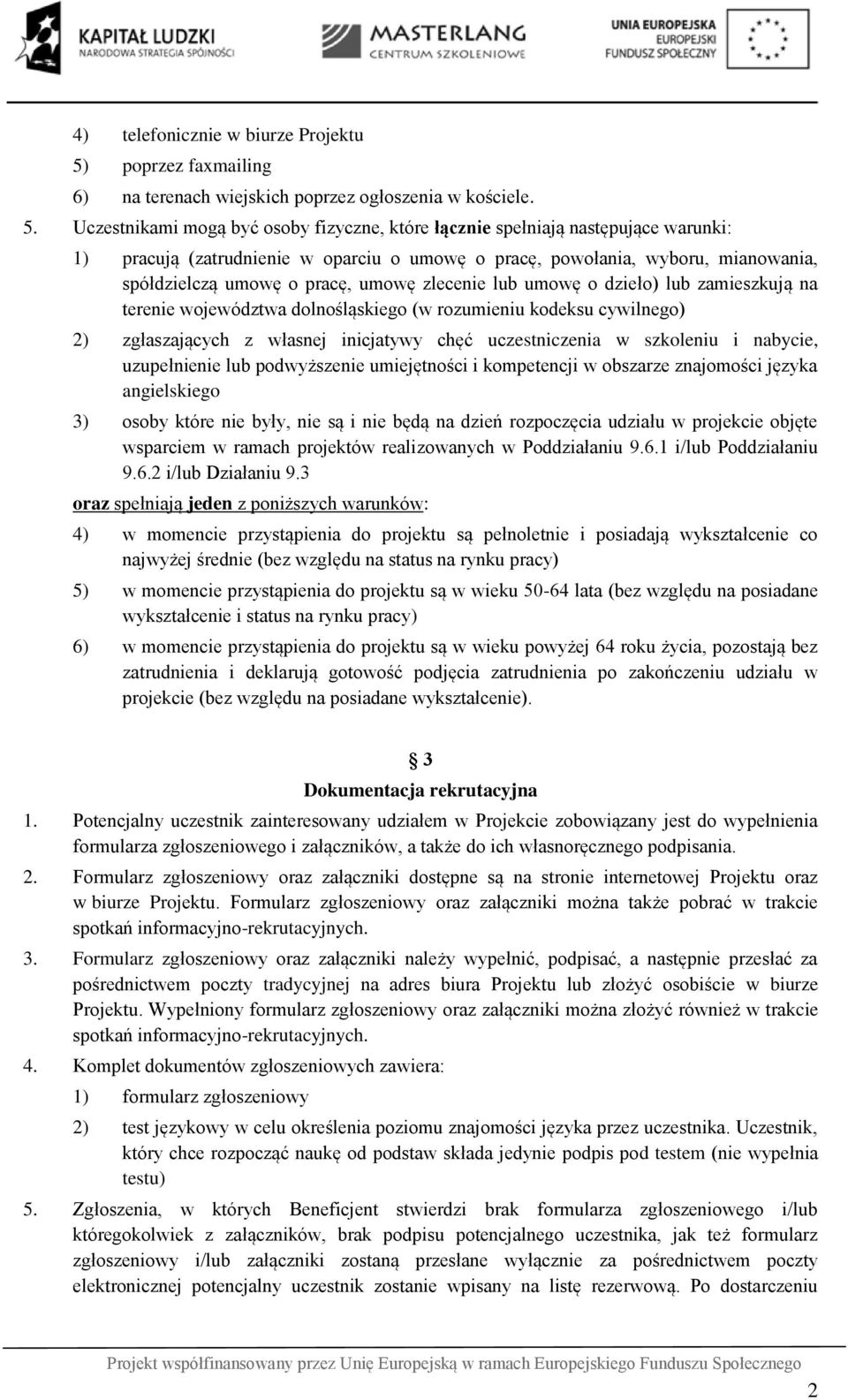 Uczestnikami mogą być osoby fizyczne, które łącznie spełniają następujące warunki: 1) pracują (zatrudnienie w oparciu o umowę o pracę, powołania, wyboru, mianowania, spółdzielczą umowę o pracę, umowę