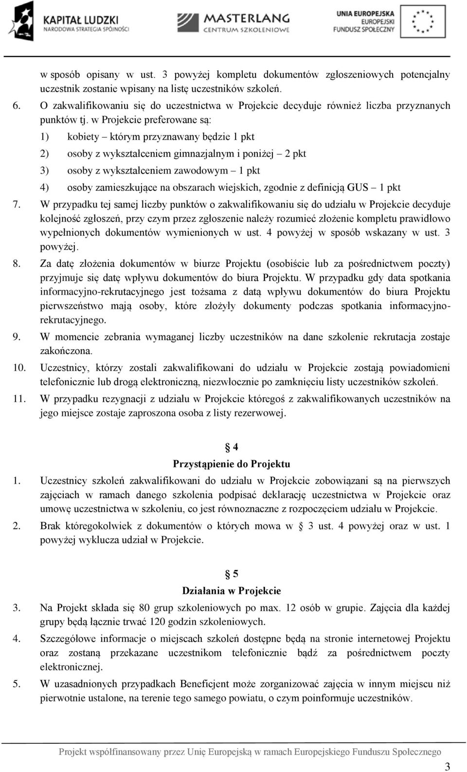 w Projekcie preferowane są: 1) kobiety którym przyznawany będzie 1 pkt 2) osoby z wykształceniem gimnazjalnym i poniżej 2 pkt 3) osoby z wykształceniem zawodowym 1 pkt 4) osoby zamieszkujące na