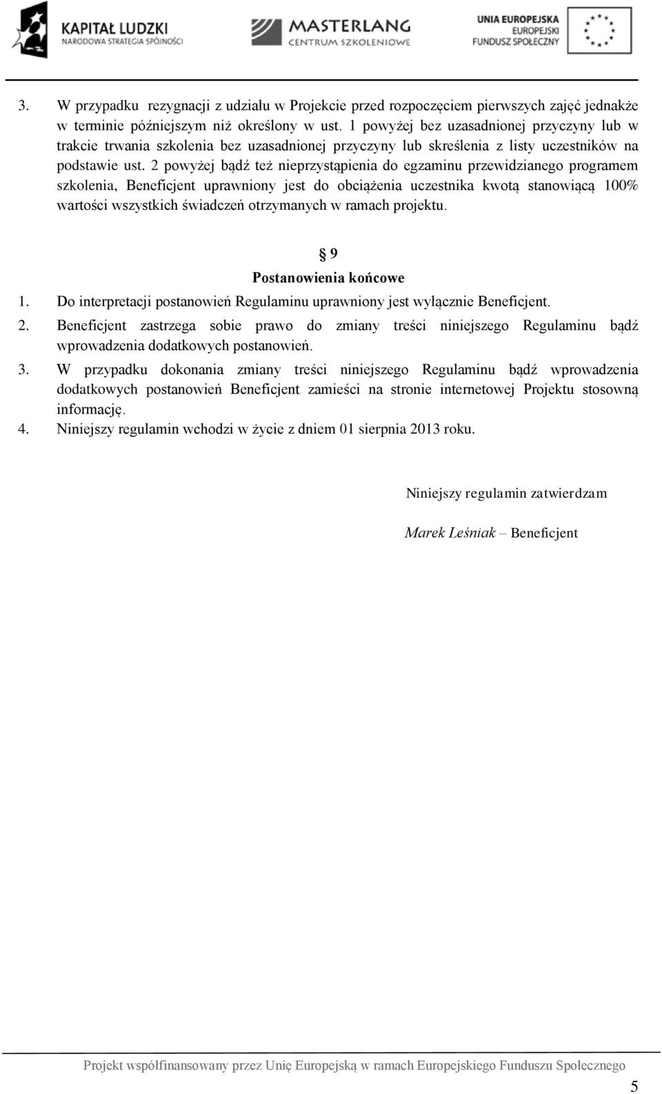 2 powyżej bądź też nieprzystąpienia do egzaminu przewidzianego programem szkolenia, Beneficjent uprawniony jest do obciążenia uczestnika kwotą stanowiącą 100% wartości wszystkich świadczeń