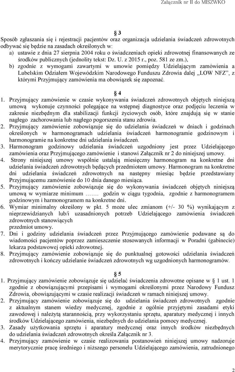 ), b) zgodnie z wymogami zawartymi w umowie pomiędzy Udzielającym zamówienia a Lubelskim Odziałem Wojewódzkim Narodowego Funduszu Zdrowia dalej LOW NFZ, z którymi Przyjmujący zamówienia ma obowiązek