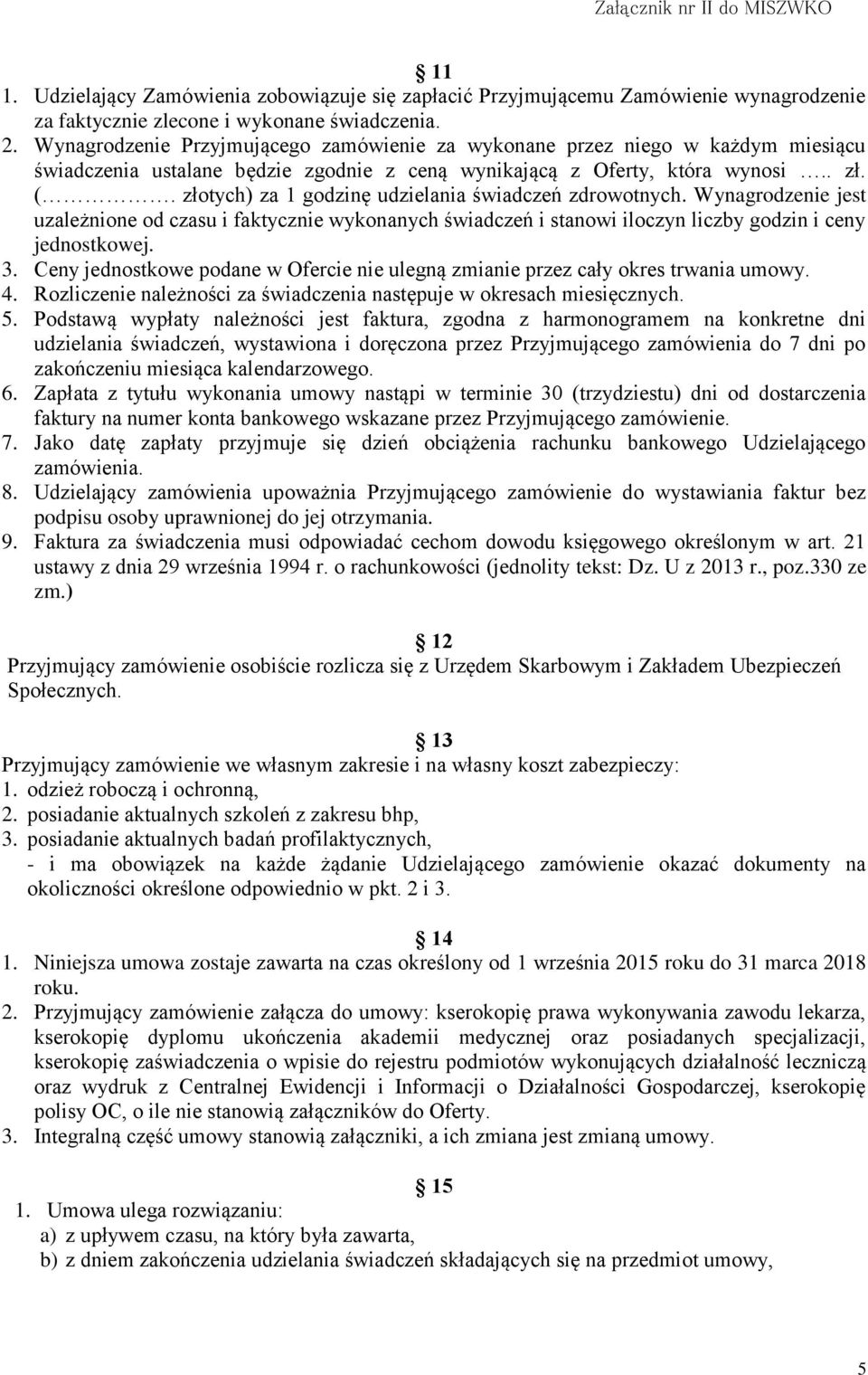 złotych) za 1 godzinę udzielania świadczeń zdrowotnych. Wynagrodzenie jest uzależnione od czasu i faktycznie wykonanych świadczeń i stanowi iloczyn liczby godzin i ceny jednostkowej. 3.