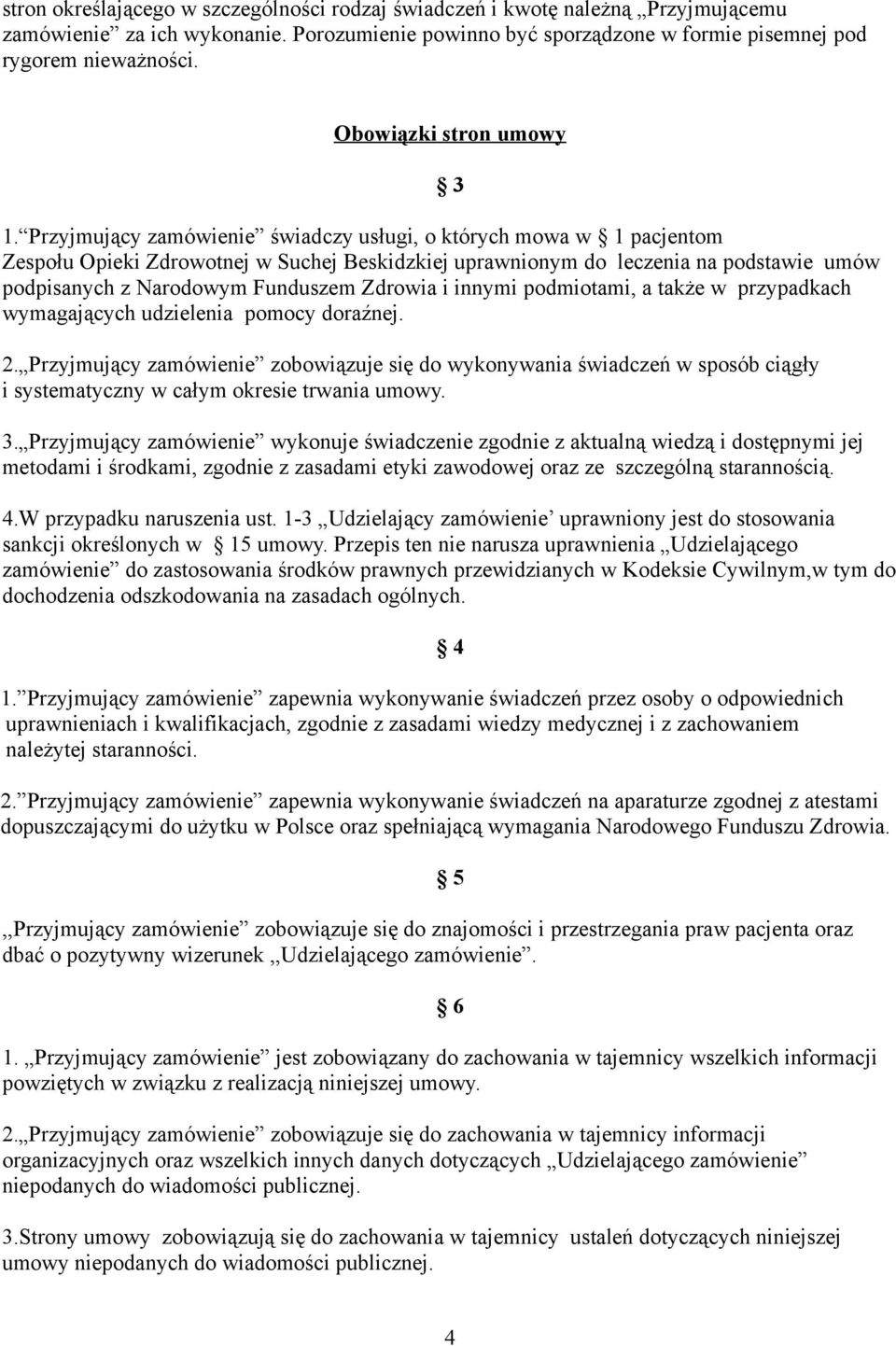 Przyjmujący zamówienie świadczy usługi, o których mowa w 1 pacjentom Zespołu Opieki Zdrowotnej w Suchej Beskidzkiej uprawnionym do leczenia na podstawie umów podpisanych z Narodowym Funduszem Zdrowia