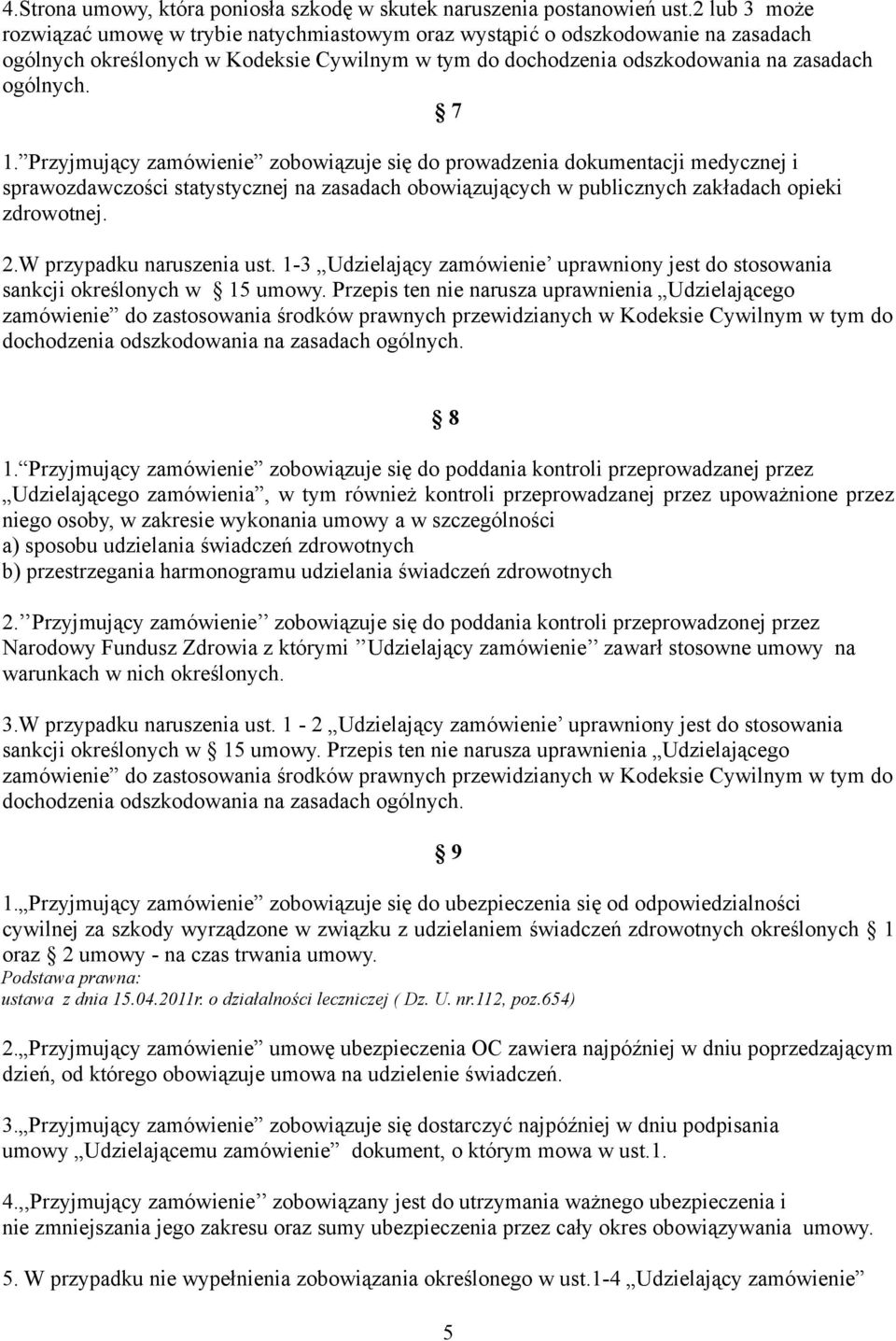 Przyjmujący zamówienie zobowiązuje się do prowadzenia dokumentacji medycznej i sprawozdawczości statystycznej na zasadach obowiązujących w publicznych zakładach opieki zdrowotnej. 2.