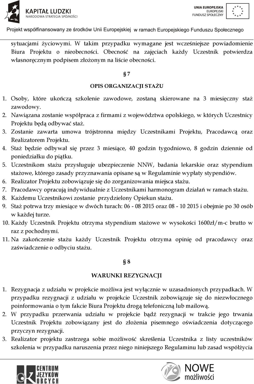 Osoby, które ukończą szkolenie zawodowe, zostaną skierowane na 3 miesięczny staż zawodowy. 2.