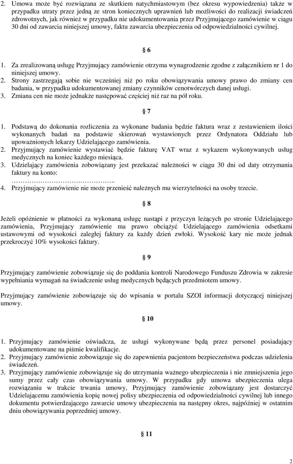 Za zrealizowaną usługę Przyjmujący zamówienie otrzyma wynagrodzenie zgodne z załącznikiem nr 1 do niniejszej umowy. 2.