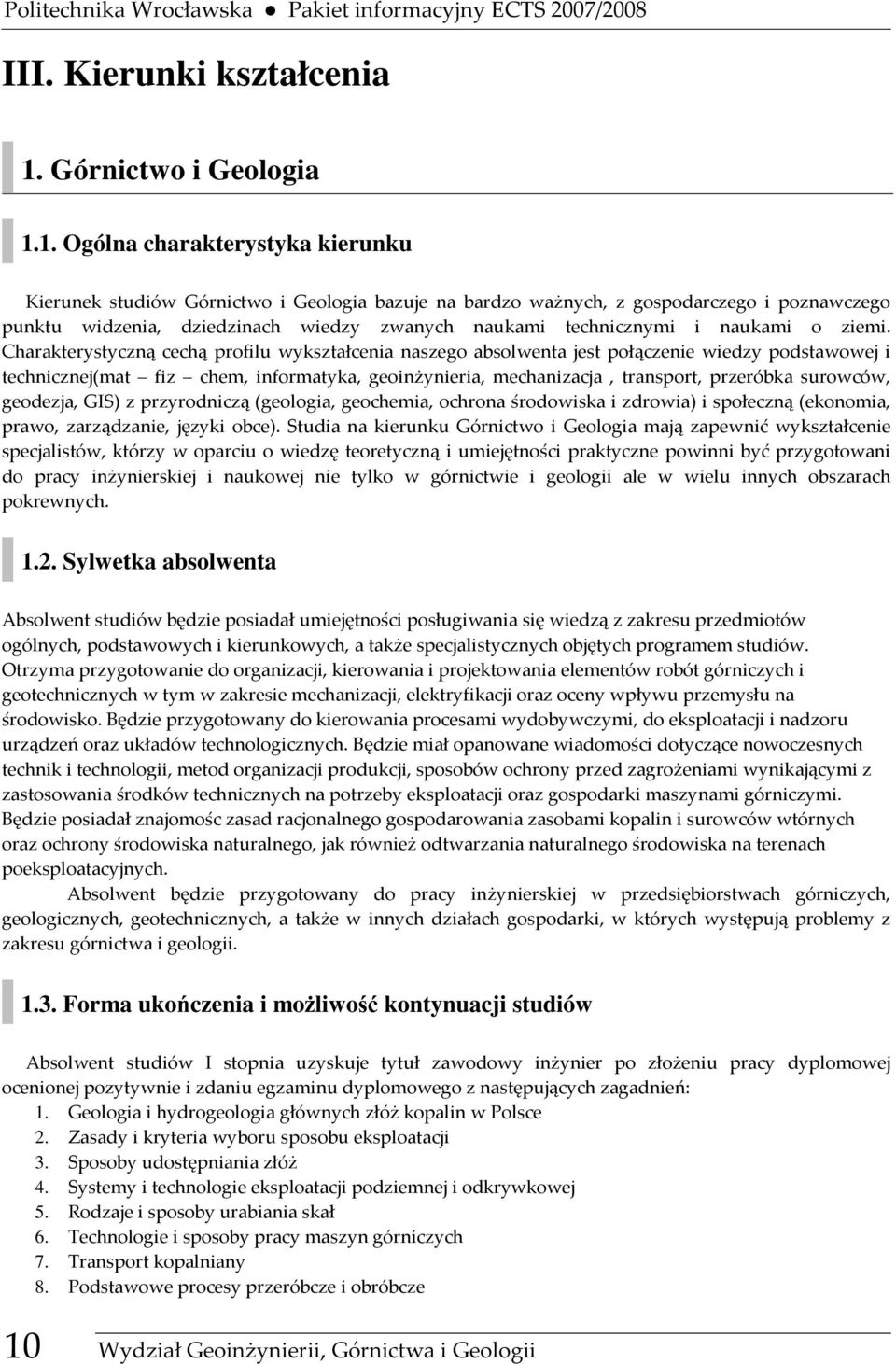 1. Ogólna charakterystyka kierunku Kierunek studiów Górnictwo i Geologia bazuje na bardzo ważnych, z gospodarczego i poznawczego punktu widzenia, dziedzinach wiedzy zwanych naukami technicznymi i