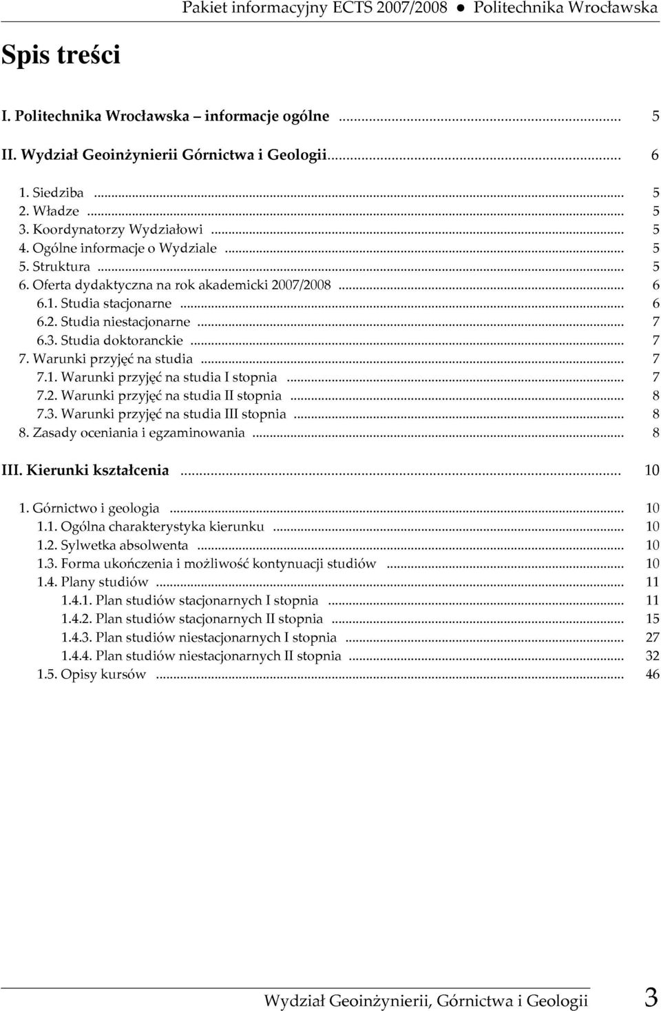 Warunkiprzyjęćnastudia...7 8.Zasadyocenianiaiegzaminowania...8 6.3.Studiadoktoranckie...7 1.Górnictwoigeologia...10 7.1.WarunkiprzyjęćnastudiaIstopnia...7 7.2.WarunkiprzyjęćnastudiaIIstopnia...8 7.3.WarunkiprzyjęćnastudiaIIIstopnia.