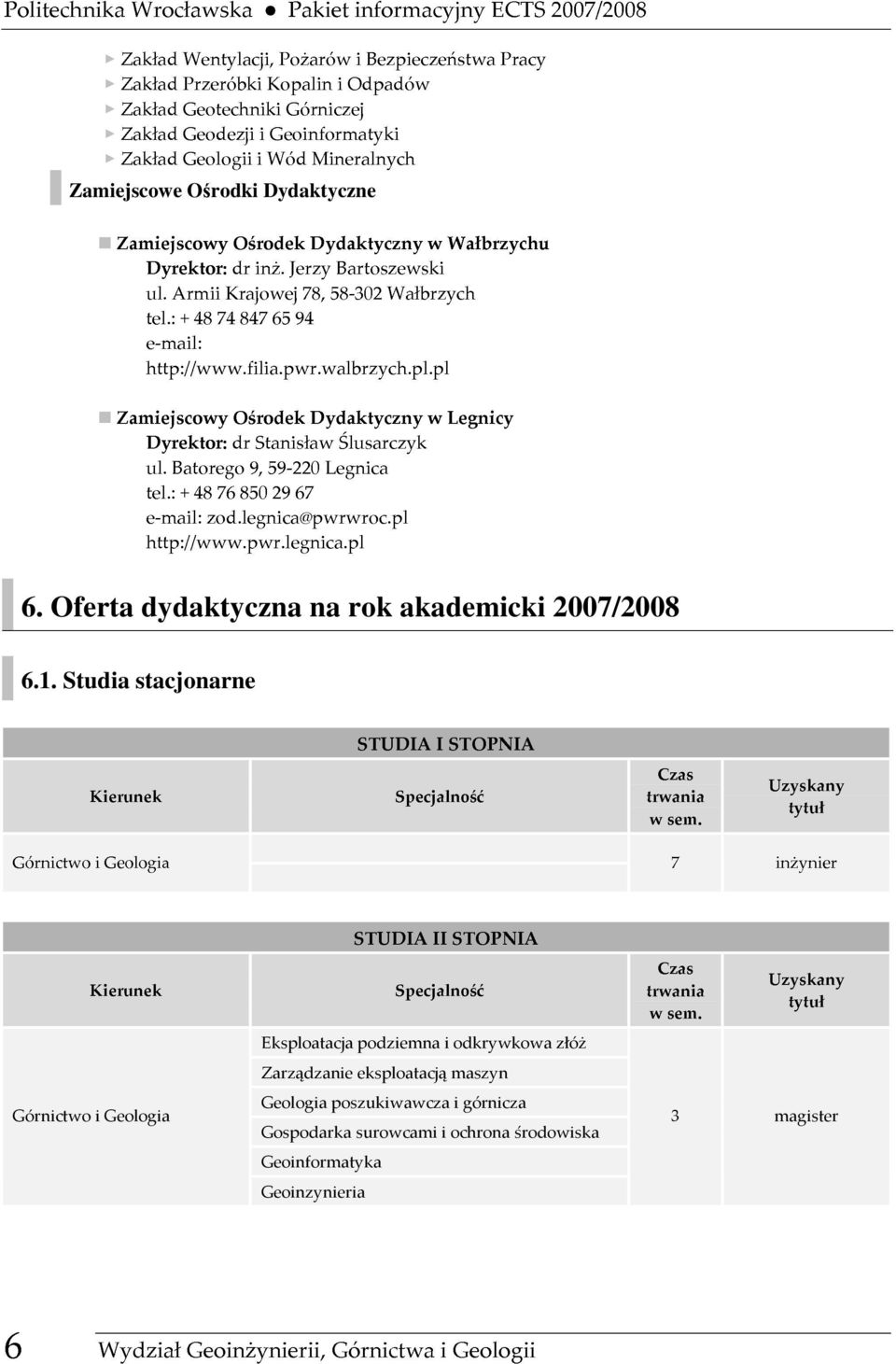 JerzyBartoszewski ul.batorego9,59-220legnica tel.:+48748476594 e-mail: http://www.pwr.legnica.pl Dyrektor:drStanisławŚlusarczyk tel.:+48768502967 e-mail:zod.legnica@pwrwroc.
