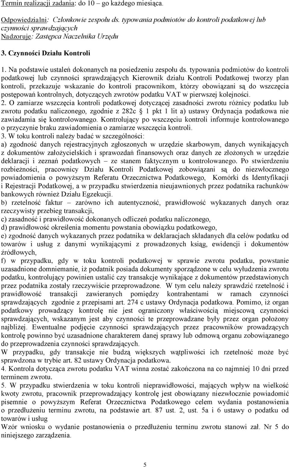 typowania podmiotów do kontroli podatkowej lub czynności sprawdzających Kierownik działu Kontroli Podatkowej tworzy plan kontroli, przekazuje wskazanie do kontroli pracownikom, którzy obowiązani są