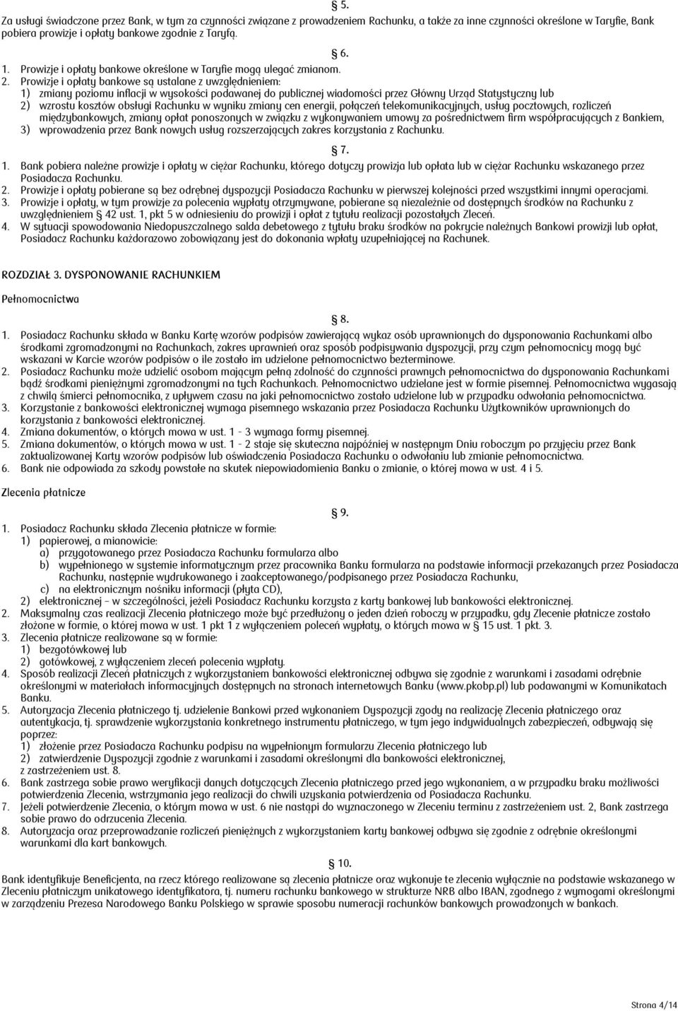 Prowizje i opłaty bankowe są ustalane z uwzględnieniem: 1) zmiany poziomu inflacji w wysokości podawanej do publicznej wiadomości przez Główny Urząd Statystyczny lub 2) wzrostu kosztów obsługi