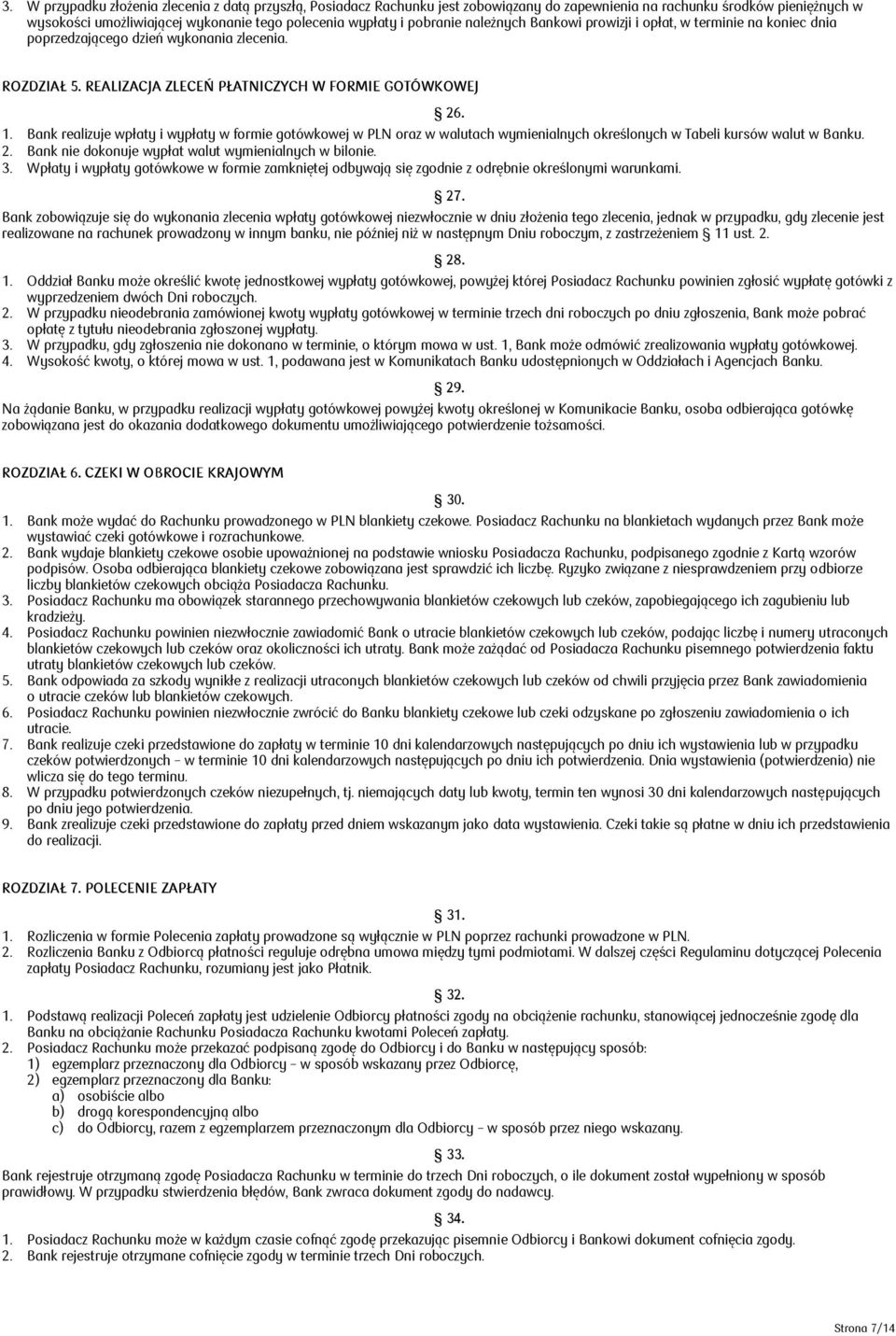 Bank realizuje wpłaty i wypłaty w formie gotówkowej w PLN oraz w walutach wymienialnych określonych w Tabeli kursów walut w Banku. 2. Bank nie dokonuje wypłat walut wymienialnych w bilonie. 3.