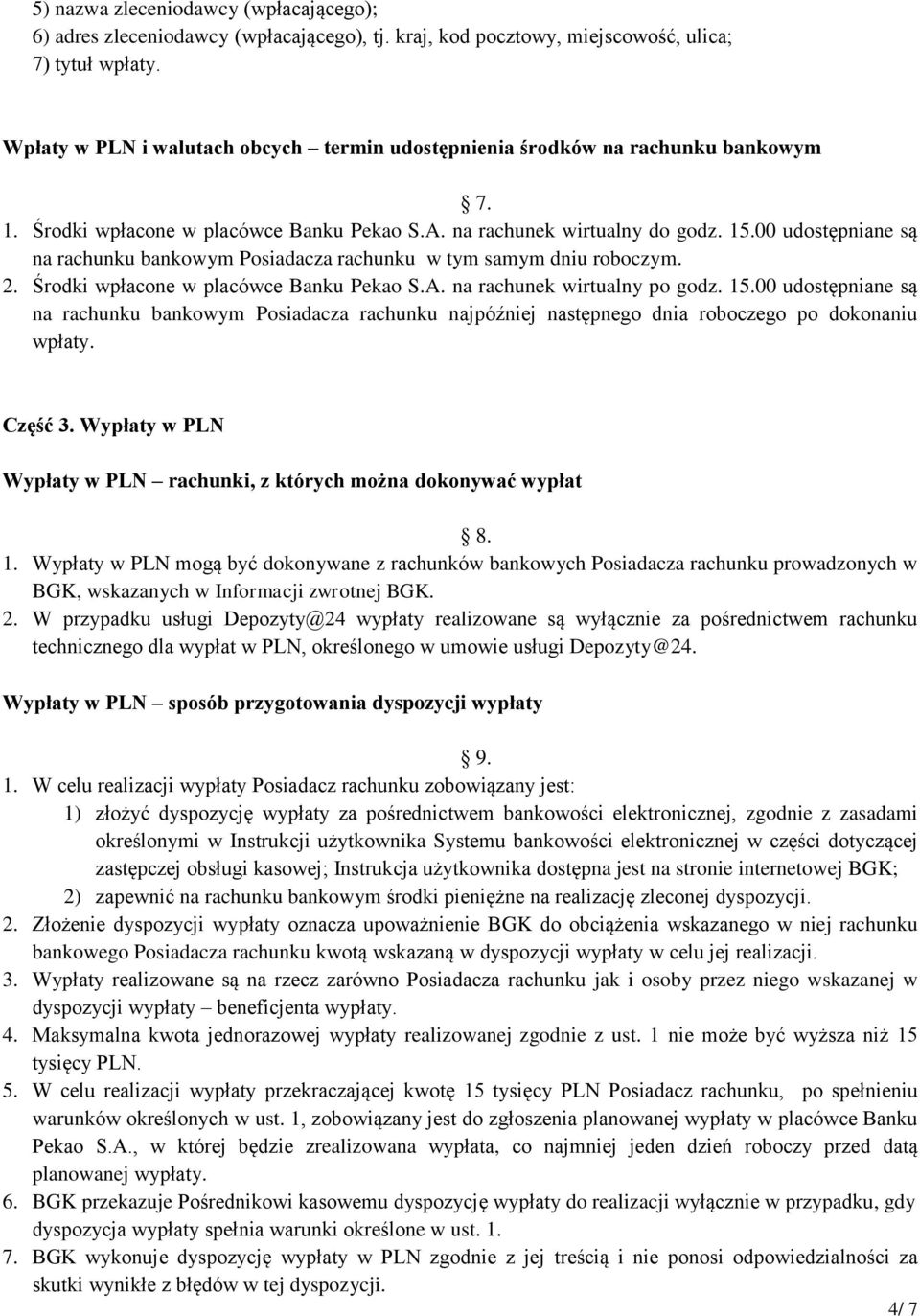 00 udostępniane są na rachunku bankowym Posiadacza rachunku w tym samym dniu roboczym. 2. Środki wpłacone w placówce Banku Pekao S.A. na rachunek wirtualny po godz. 15.