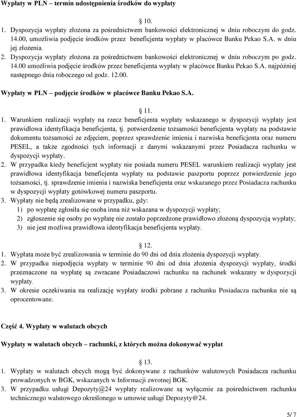 Dyspozycja wypłaty złożona za pośrednictwem bankowości elektronicznej w dniu roboczym po godz. 14.00 umożliwia podjęcie środków przez beneficjenta wypłaty w placówce Banku Pekao S.A.