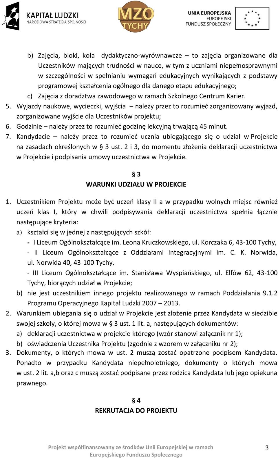 Wyjazdy naukowe, wycieczki, wyjścia należy przez to rozumieć zorganizowany wyjazd, zorganizowane wyjście dla Uczestników projektu; 6.
