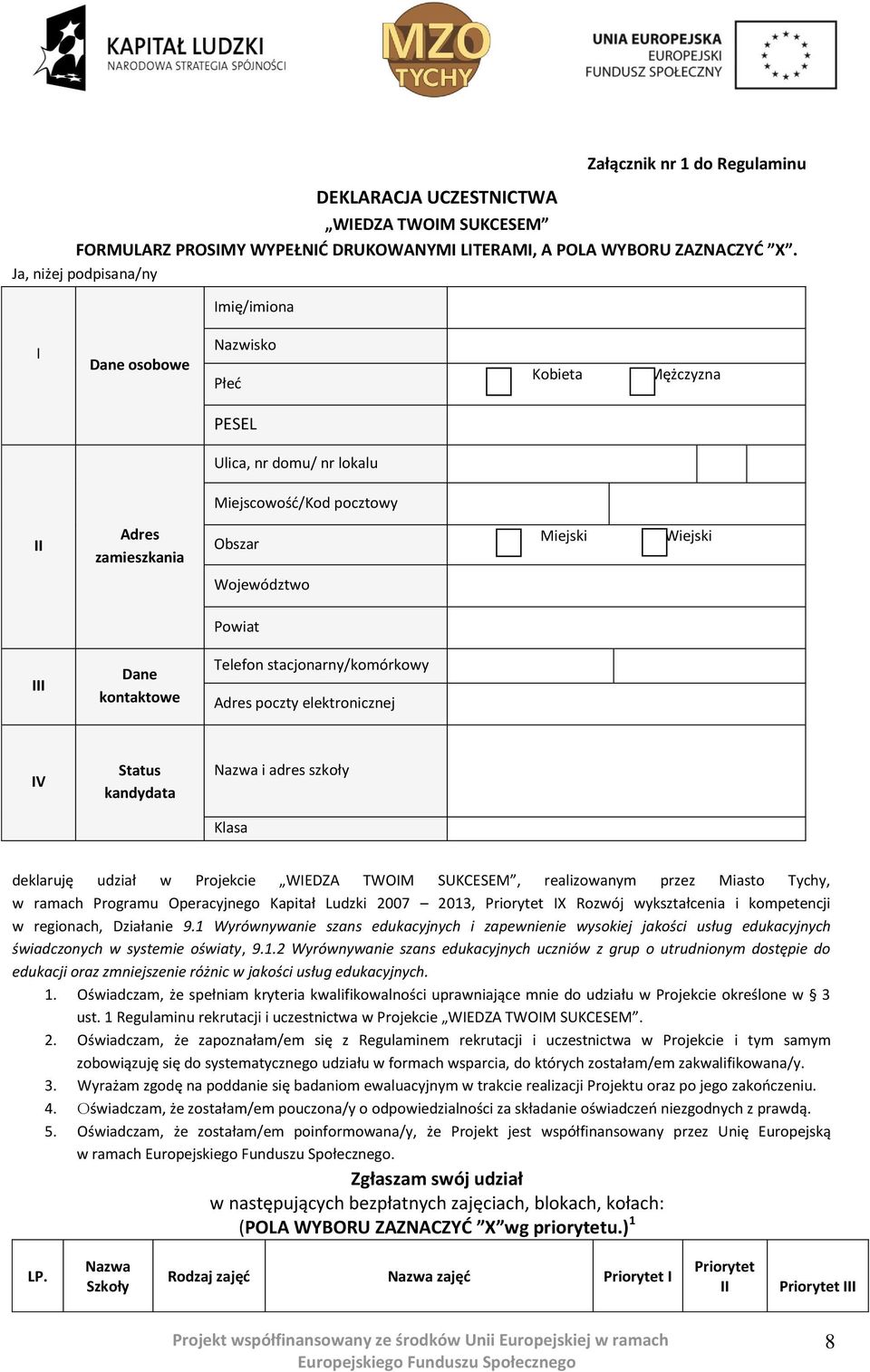 Powiat III Dane kontaktowe Telefon stacjonarny/komórkowy Adres poczty elektronicznej IV Status kandydata Nazwa i adres szkoły Klasa deklaruję udział w Projekcie WIEDZA TWOIM SUKCESEM, realizowanym