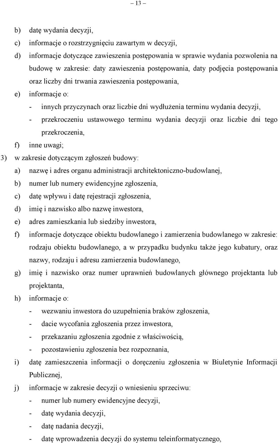 ustawowego terminu wydania decyzji oraz liczbie dni tego przekroczenia, f) inne uwagi; 3) w zakresie dotyczącym zgłoszeń budowy: a) nazwę i adres organu administracji architektoniczno-budowlanej, b)