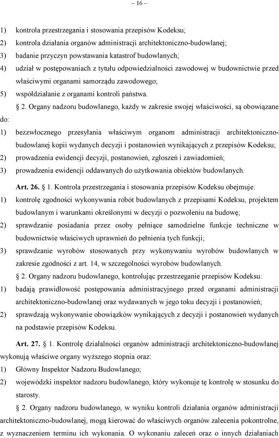 Organy nadzoru budowlanego, każdy w zakresie swojej właściwości, są obowiązane do: 1) bezzwłocznego przesyłania właściwym organom administracji architektonicznobudowlanej kopii wydanych decyzji i