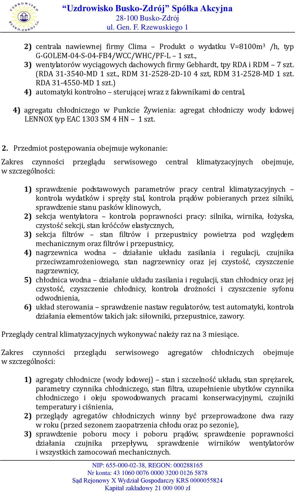 ) 4) automatyki kontrolno sterującej wraz z falownikami do central, 4) agregatu chłodniczego w Punkcie Żywienia: agregat chłodniczy wody lodowej LENNOX typ EAC 1303 SM 4 HN 1 szt. 2.