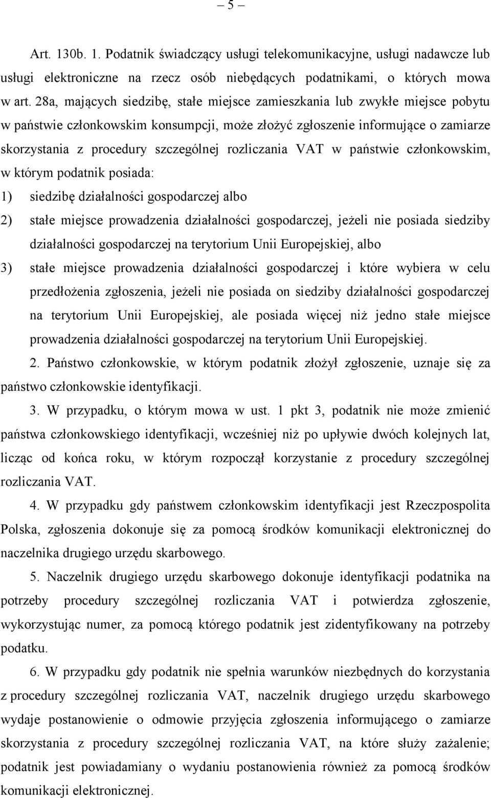 rozliczania VAT w państwie członkowskim, w którym podatnik posiada: 1) siedzibę działalności gospodarczej albo 2) stałe miejsce prowadzenia działalności gospodarczej, jeżeli nie posiada siedziby