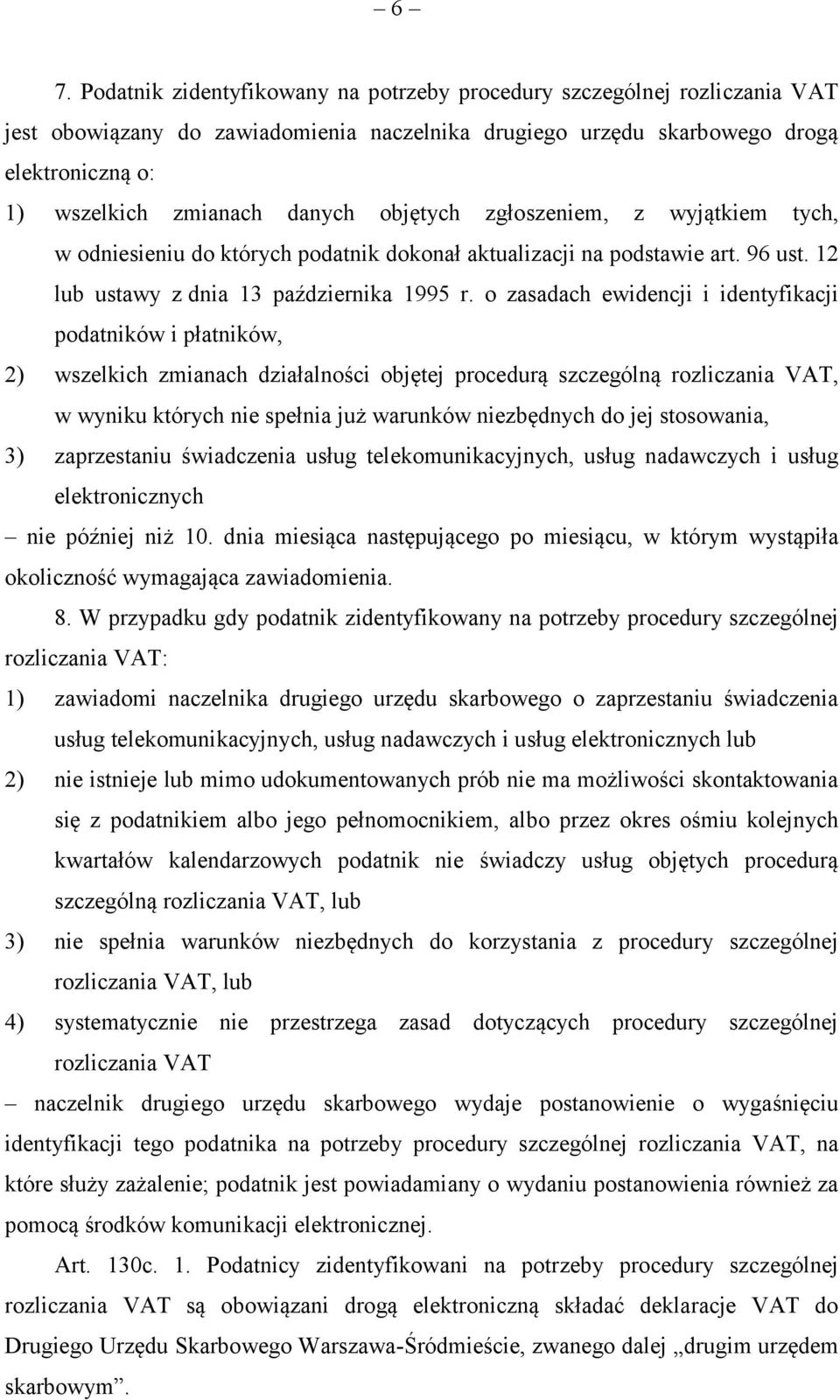 o zasadach ewidencji i identyfikacji podatników i płatników, 2) wszelkich zmianach działalności objętej procedurą szczególną rozliczania VAT, w wyniku których nie spełnia już warunków niezbędnych do