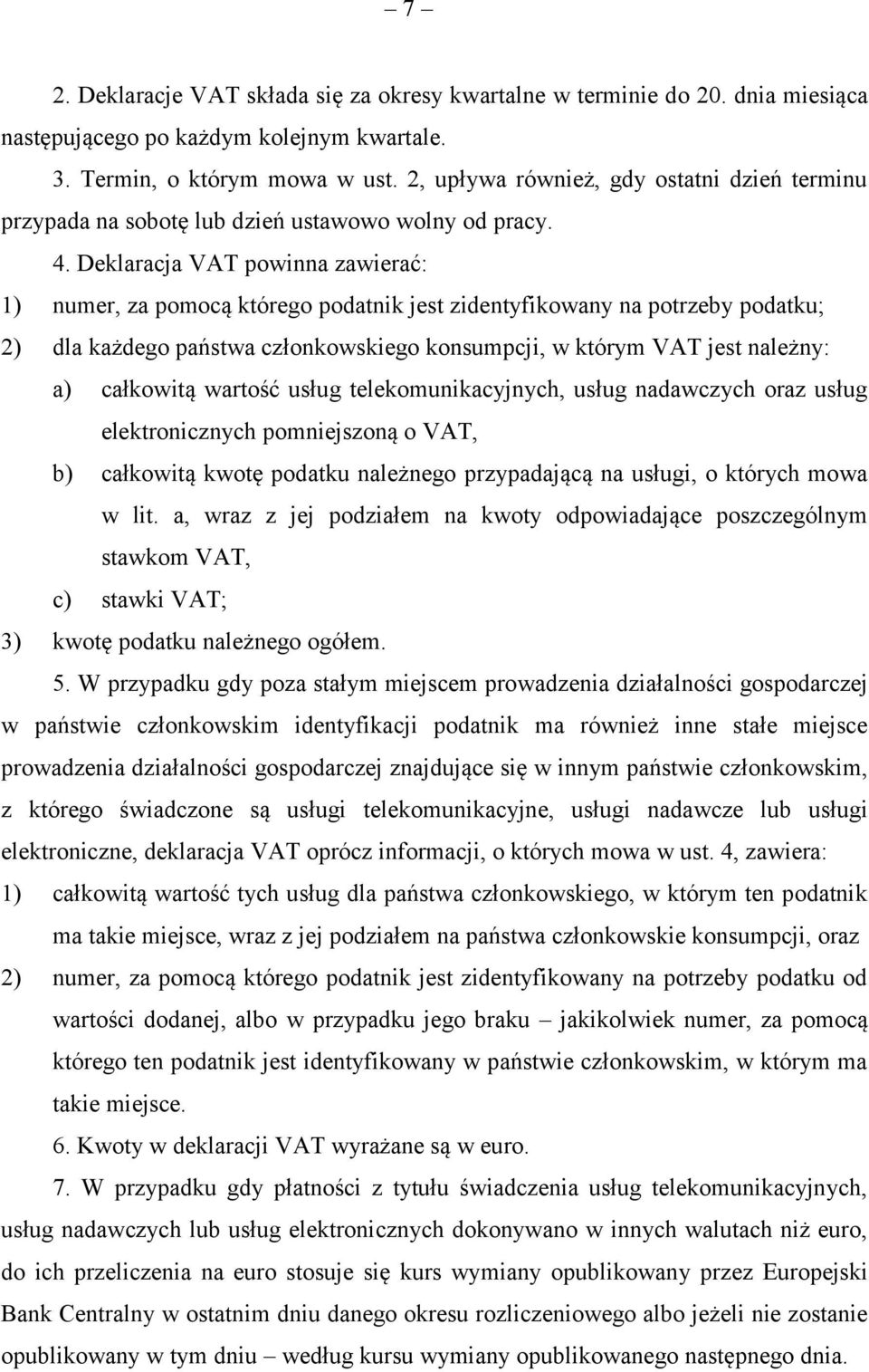Deklaracja VAT powinna zawierać: 1) numer, za pomocą którego podatnik jest zidentyfikowany na potrzeby podatku; 2) dla każdego państwa członkowskiego konsumpcji, w którym VAT jest należny: a)