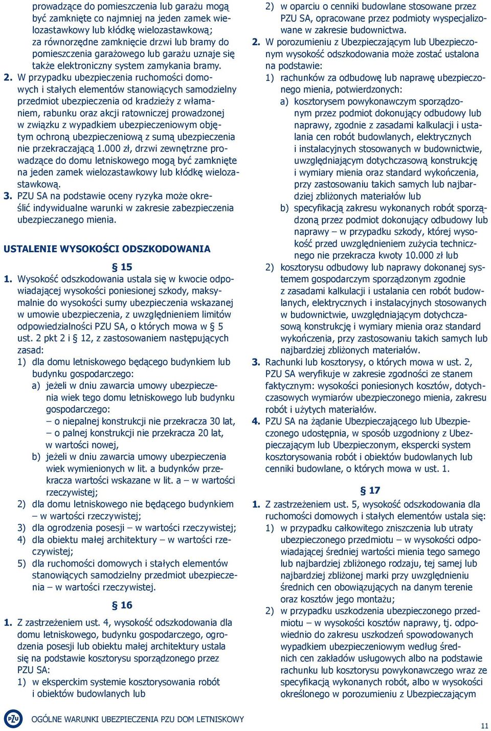 W przypadku ubezpieczenia ruchomości domowych i stałych elementów stanowiących samodzielny przedmiot ubezpieczenia od kradzieży z włamaniem, rabunku oraz akcji ratowniczej prowadzonej w związku z