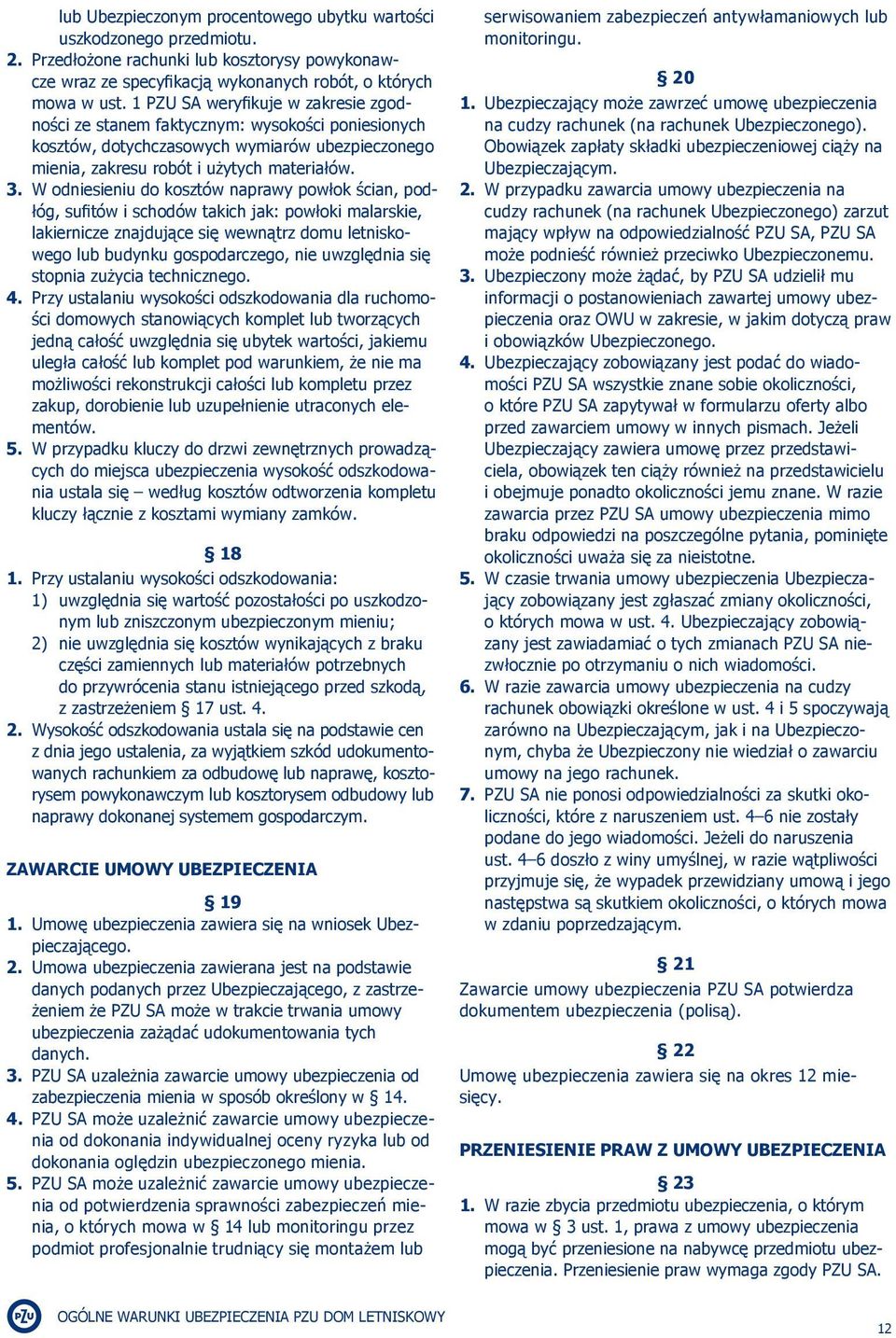 W odniesieniu do kosztów naprawy powłok ścian, podłóg, sufitów i schodów takich jak: powłoki malarskie, lakiernicze znajdujące się wewnątrz domu letniskowego lub budynku gospodarczego, nie uwzględnia