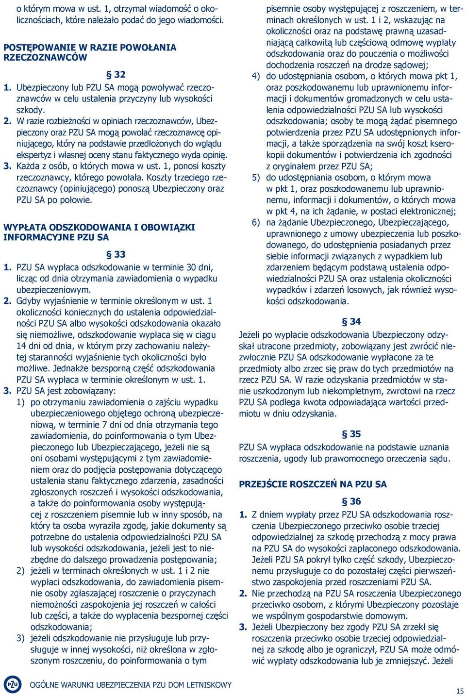 W razie rozbieżności w opiniach rzeczoznawców, Ubezpieczony oraz PZU SA mogą powołać rzeczoznawcę opiniującego, który na podstawie przedłożonych do wglądu ekspertyz i własnej oceny stanu faktycznego