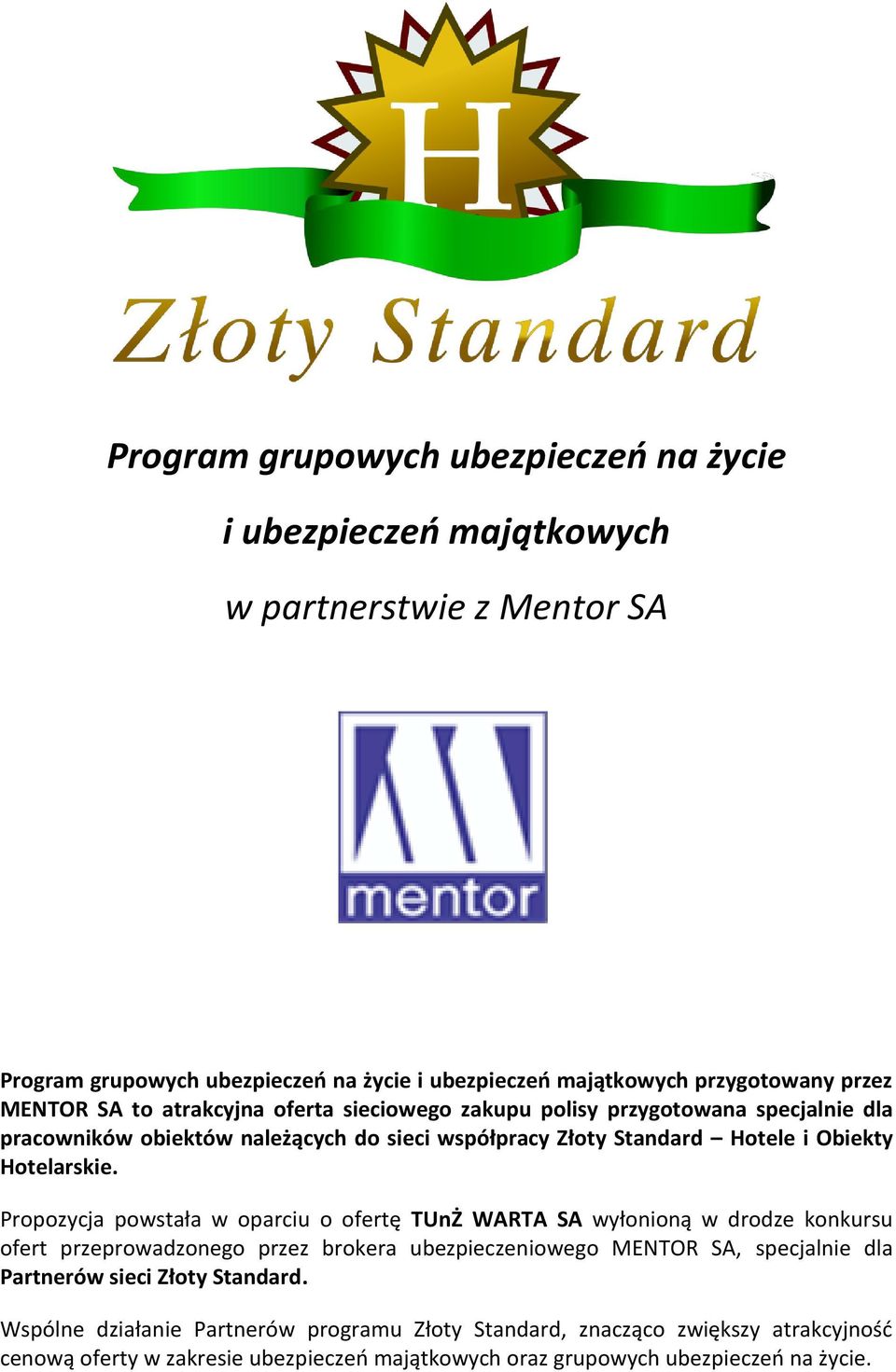 Propozycja powstała w oparciu o ofertę TUnŻ WARTA SA wyłonioną w drodze konkursu ofert przeprowadzonego przez brokera ubezpieczeniowego MENTOR SA, specjalnie dla Partnerów sieci