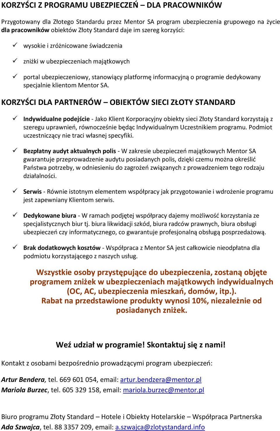 KORZYŚCI DLA PARTNERÓW OBIEKTÓW SIECI ZŁOTY STANDARD Indywidualne podejście - Jako Klient Korporacyjny obiekty sieci Złoty Standard korzystają z szeregu uprawnień, równocześnie będąc Indywidualnym