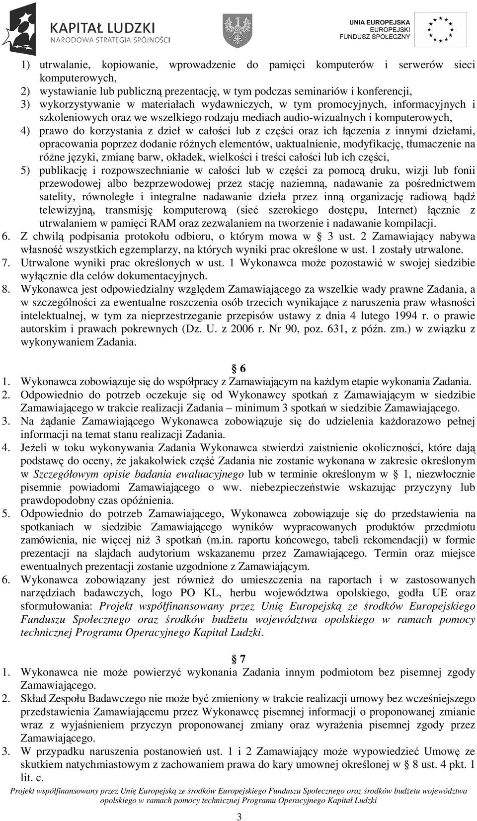 części oraz ich łączenia z innymi dziełami, opracowania poprzez dodanie róŝnych elementów, uaktualnienie, modyfikację, tłumaczenie na róŝne języki, zmianę barw, okładek, wielkości i treści całości