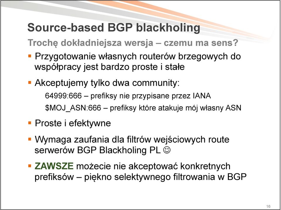 64999:666 prefiksy nie przypisane przez IANA $MOJ_ASN:666 prefiksy które atakuje mój własny ASN Proste i efektywne