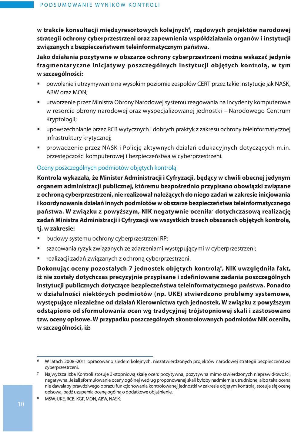 Jako działania pozytywne w obszarze ochrony cyberprzestrzeni można wskazać jedynie fragmentaryczne inicjatywy poszczególnych instytucji objętych kontrolą, w tym w szczególności: powołanie i
