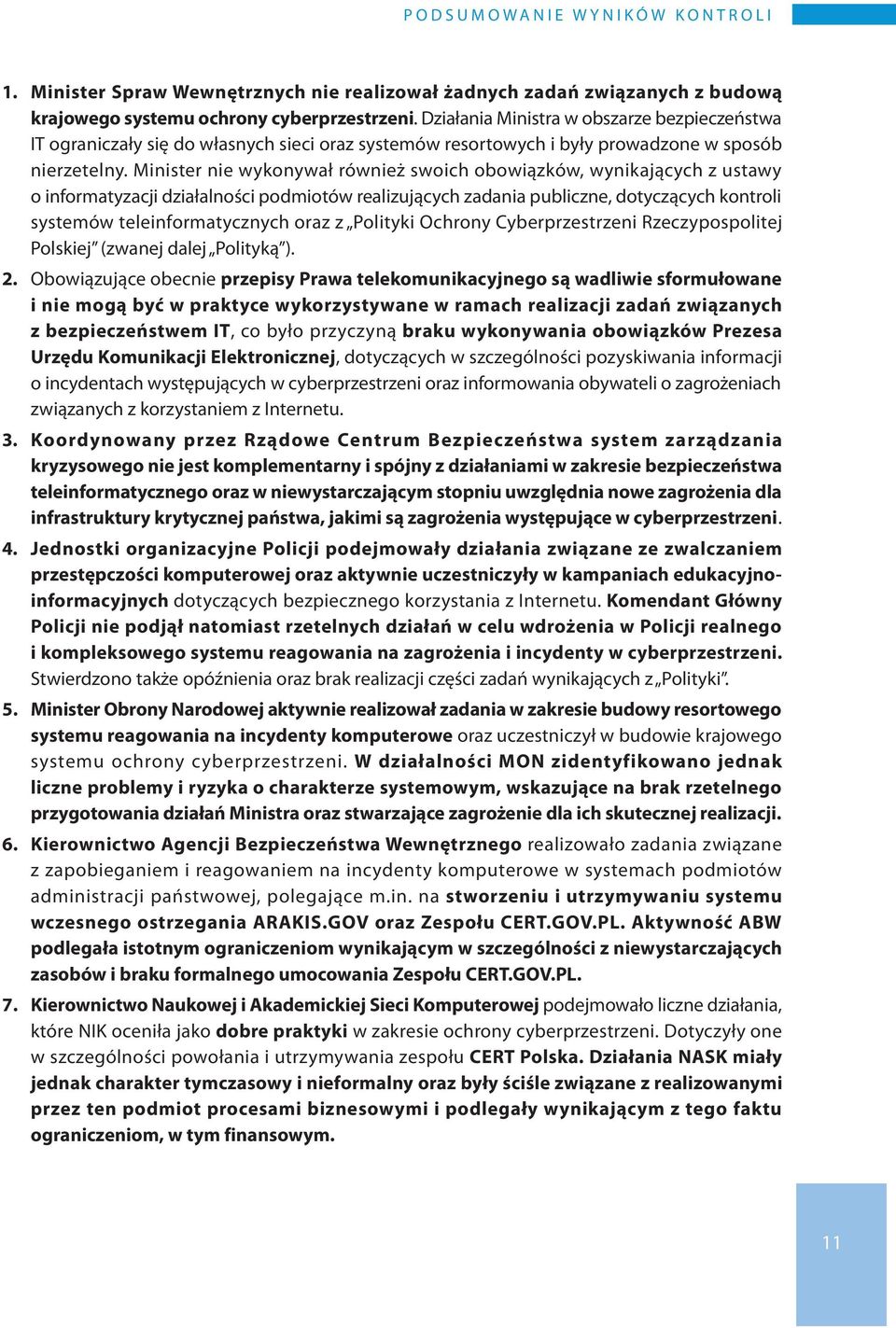 Minister nie wykonywał również swoich obowiązków, wynikających z ustawy o informatyzacji działalności podmiotów realizujących zadania publiczne, dotyczących kontroli systemów teleinformatycznych oraz