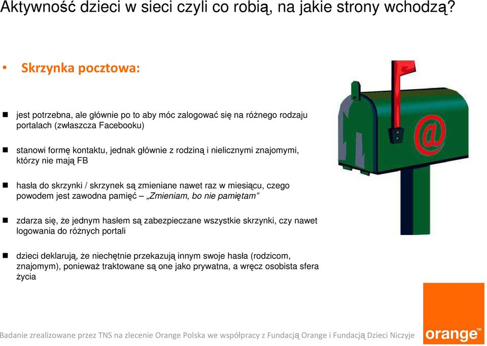 rodziną i nielicznymi znajomymi, którzy nie mają FB hasła do skrzynki / skrzynek są zmieniane nawet raz w miesiącu, czego powodem jest zawodna pamięć Zmieniam, bo nie